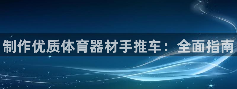 耀世平台是黑台子吗：制作优质体育器材手推车：全面指南