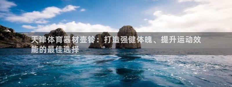 耀世平台总代理是谁：天津体育器材壶铃：打造强健体魄、