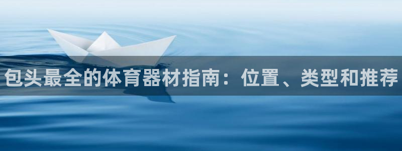 耀世娱乐挂机脚本下载:包头最全的体育器材指南:位置、类型和推